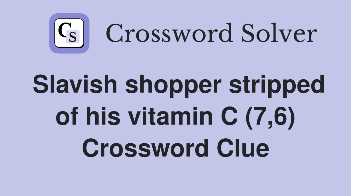 Slavish shopper stripped of his vitamin C (7,6) Crossword Clue