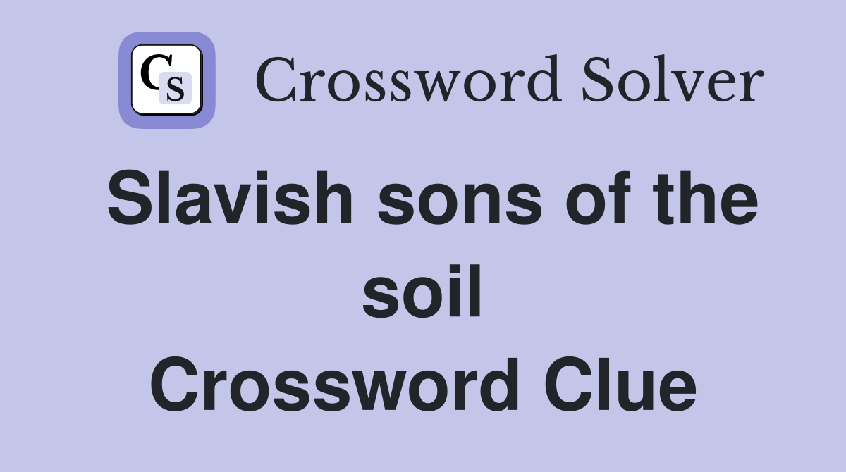 Slavish sons of the soil Crossword Clue