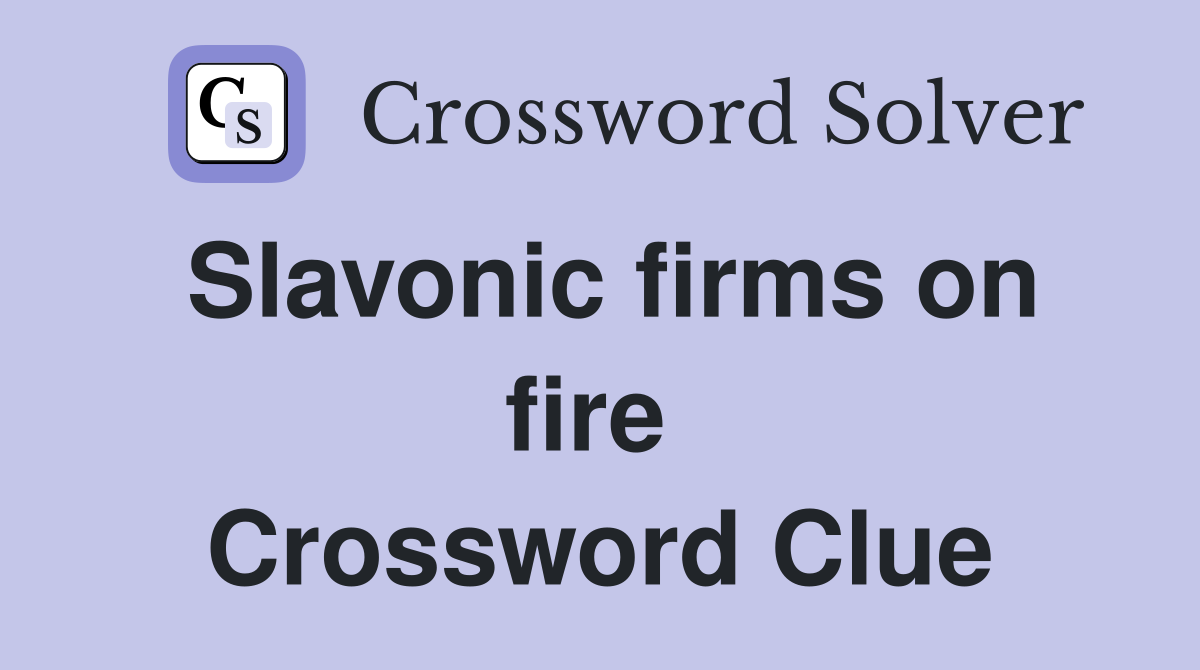 Slavonic firms on fire  Crossword Clue