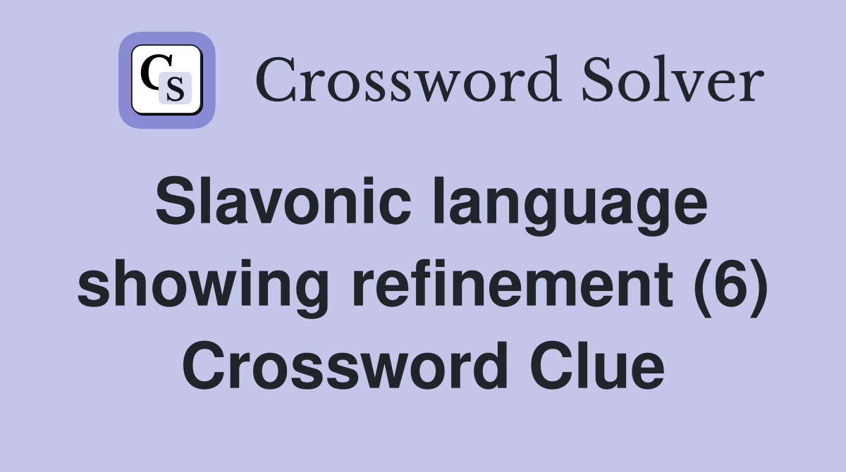 Slavonic language showing refinement (6) Crossword Clue