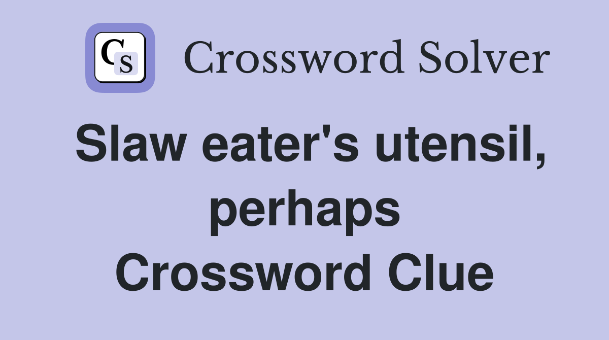 Slaw eater's utensil, perhaps Crossword Clue