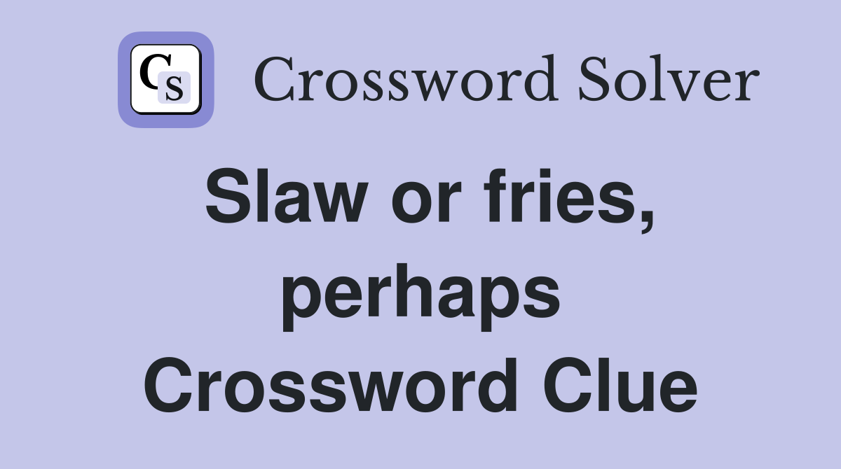 Slaw or fries, perhaps Crossword Clue