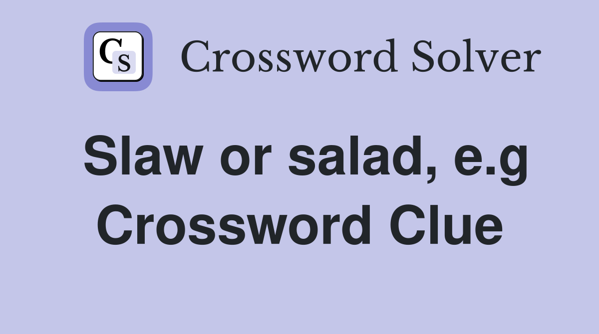 Slaw or salad, e.g Crossword Clue