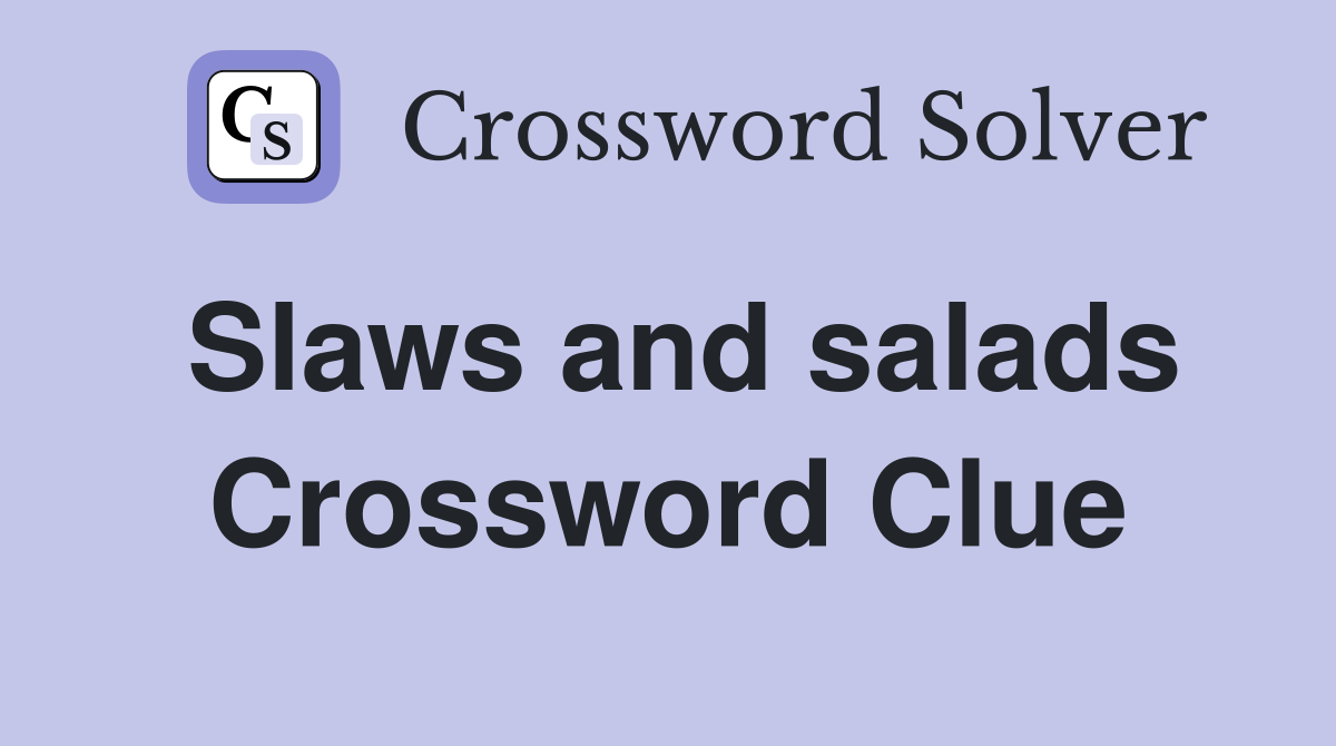 Slaws and salads Crossword Clue