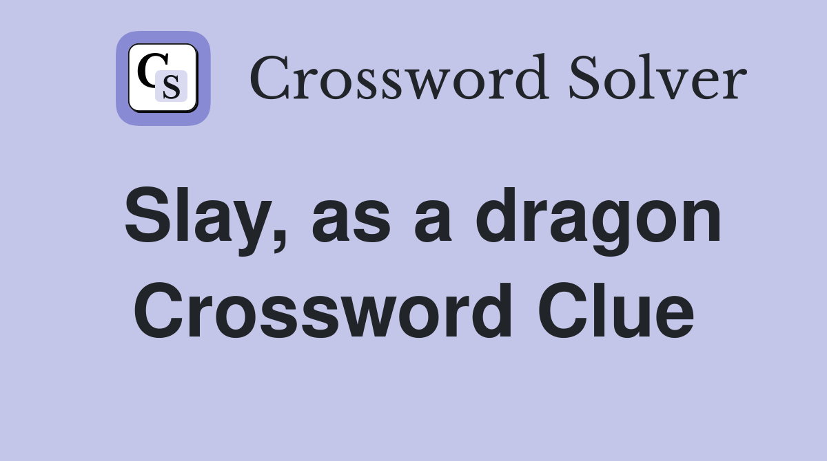 Slay, as a dragon Crossword Clue