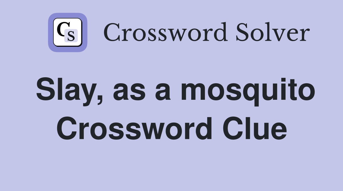 Slay, as a mosquito Crossword Clue