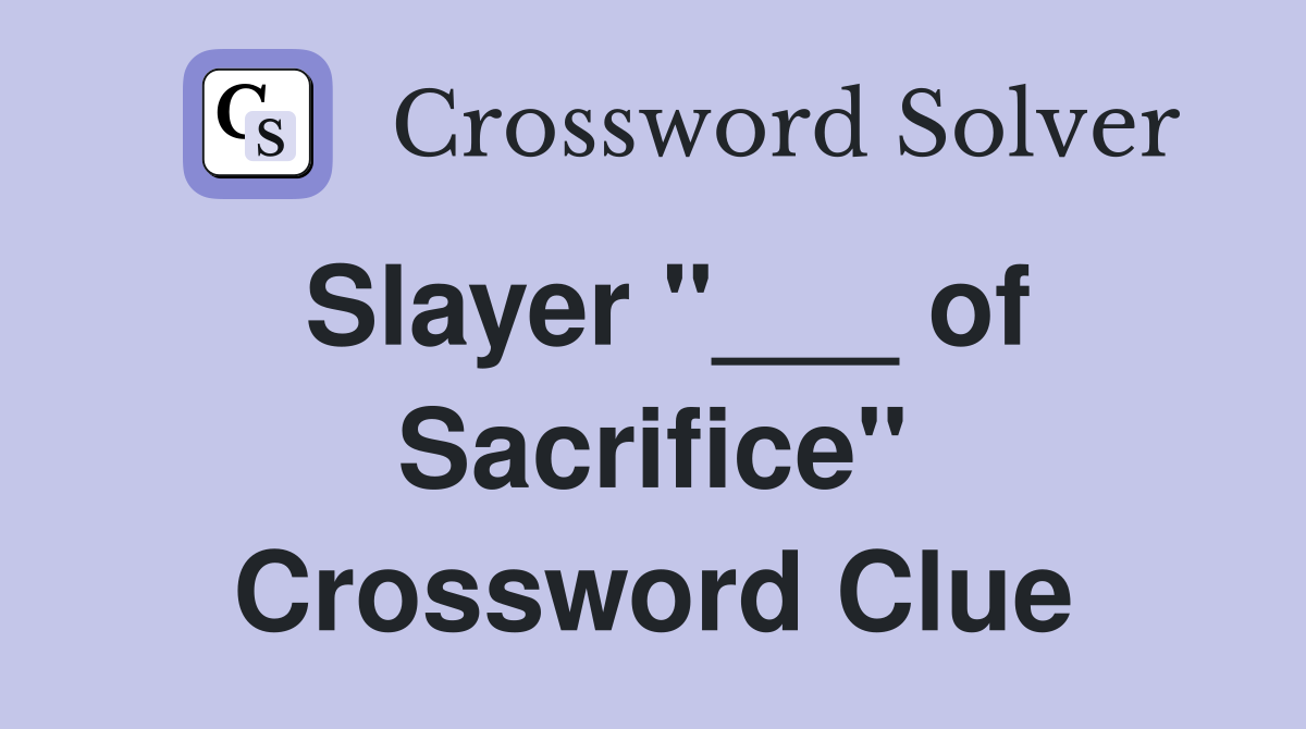 Slayer "___ of Sacrifice" Crossword Clue