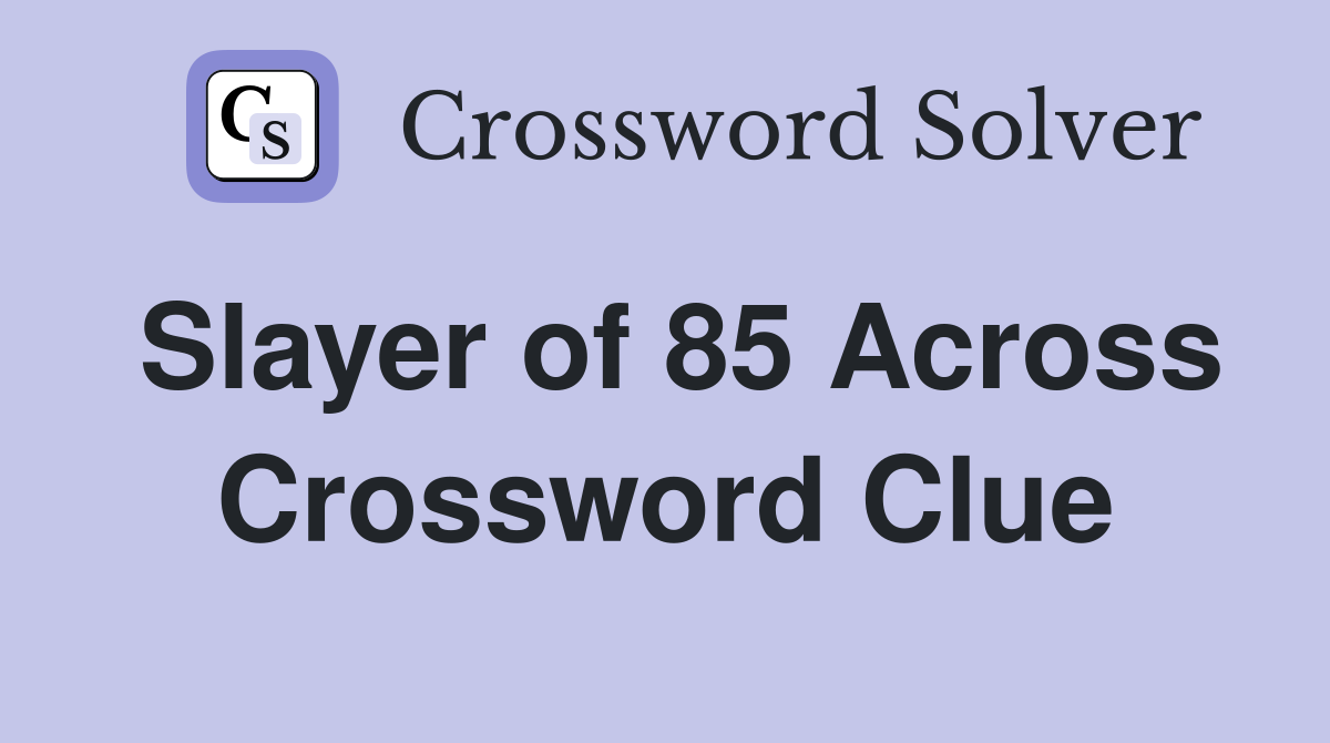 Slayer of 85 Across Crossword Clue