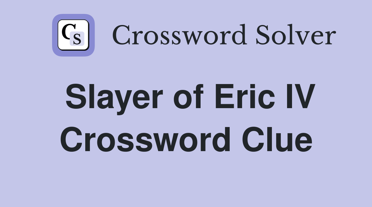Slayer of Eric IV Crossword Clue