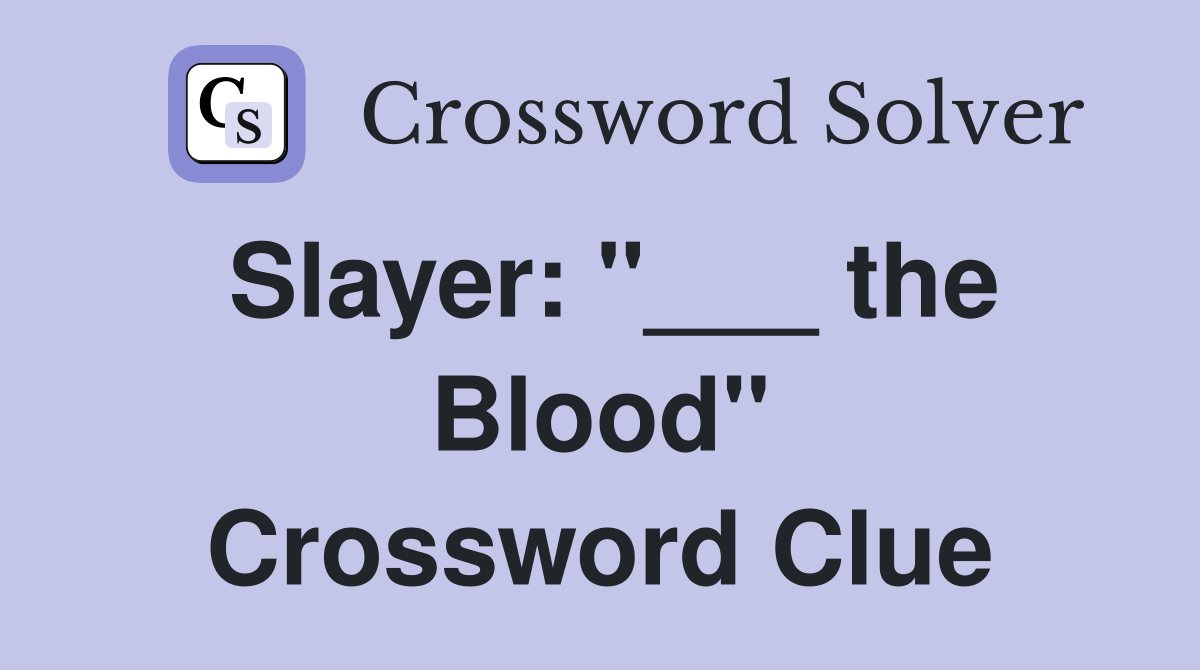 Slayer: "___ the Blood" Crossword Clue