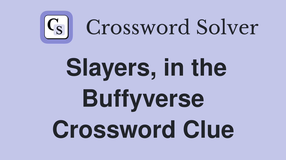 Slayers, in the Buffyverse Crossword Clue