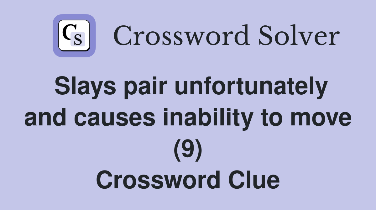 Slays pair unfortunately and causes inability to move (9) Crossword Clue