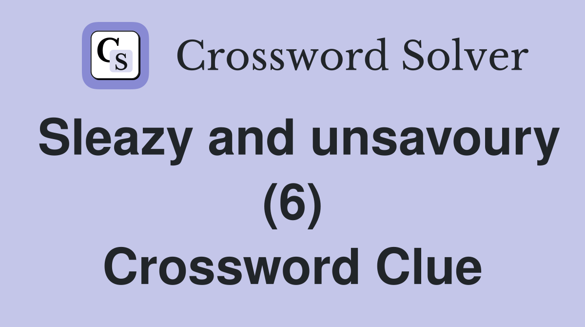 Sleazy and unsavoury (6) Crossword Clue