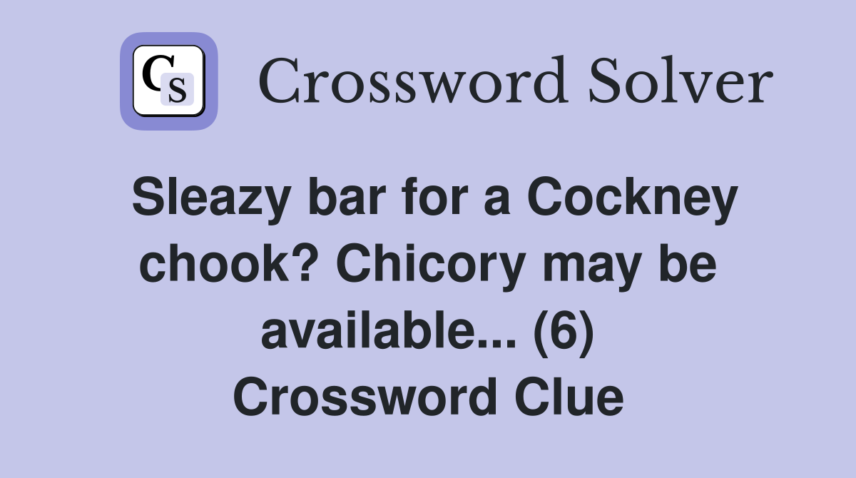 Sleazy bar for a Cockney chook? Chicory may be available... (6) Crossword Clue