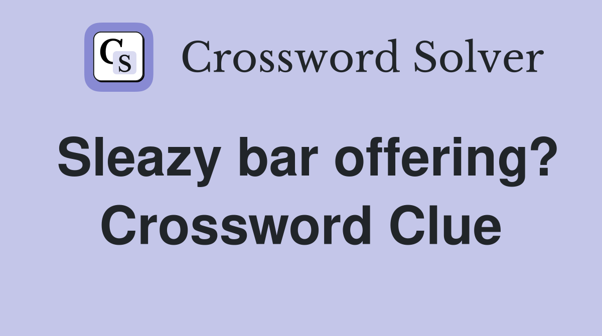 Sleazy bar offering? Crossword Clue