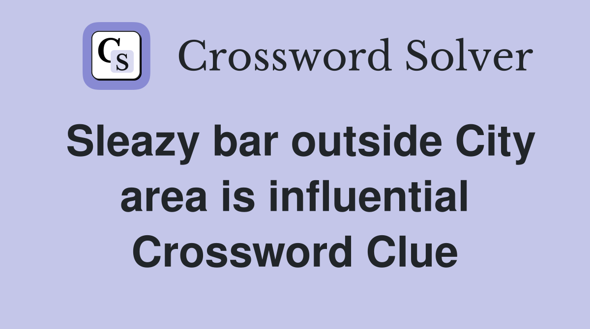 Sleazy bar outside City area is influential Crossword Clue