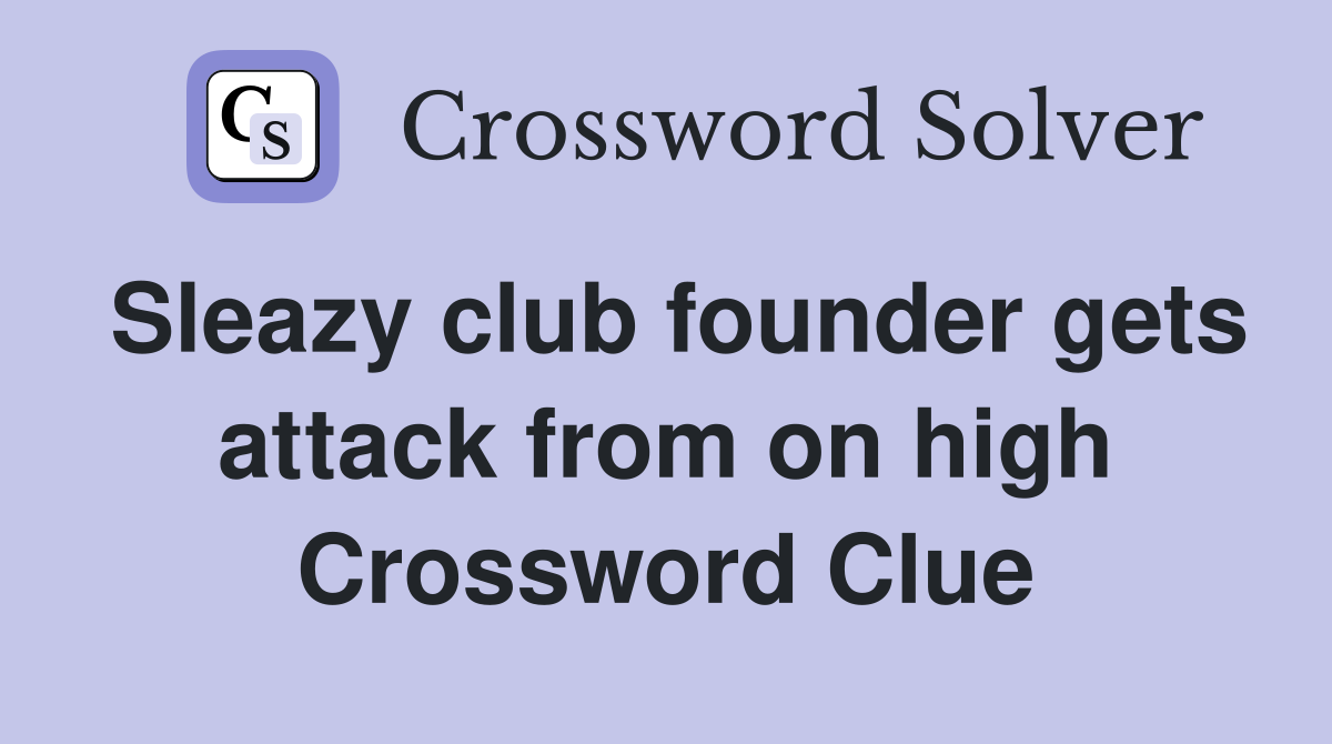 Sleazy club founder gets attack from on high Crossword Clue