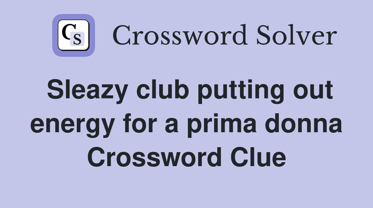 Sleazy club putting out energy for a prima donna Crossword Clue