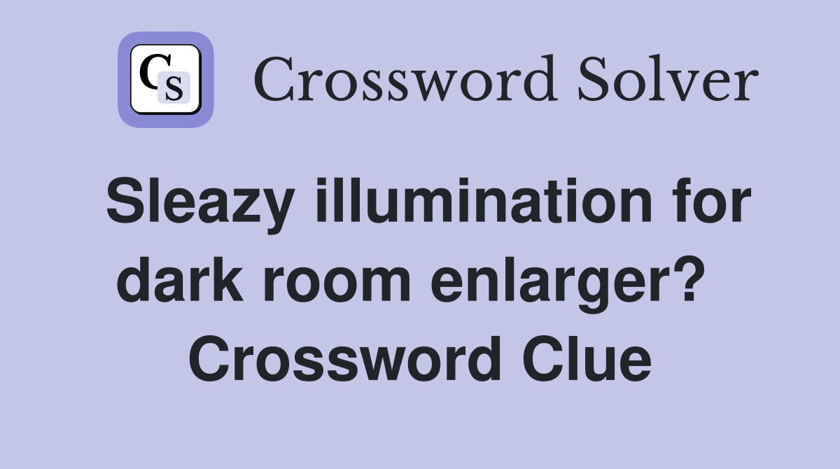 Sleazy illumination for dark room enlarger?  Crossword Clue