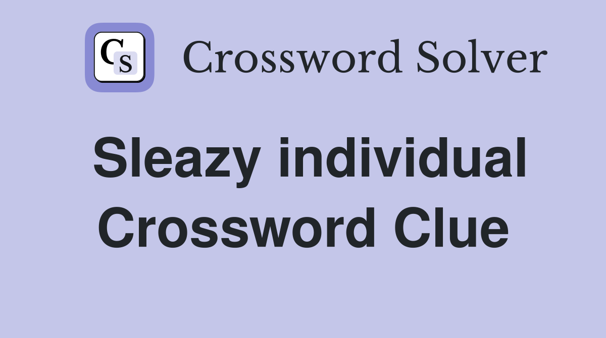 Sleazy individual Crossword Clue