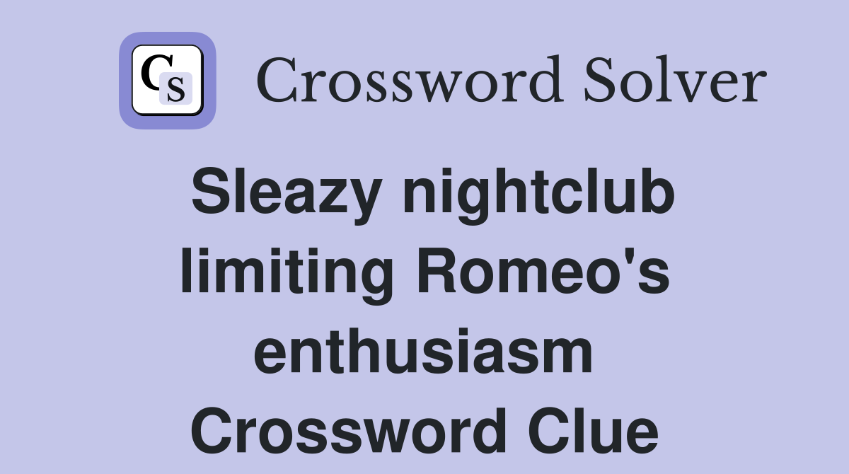 Sleazy nightclub limiting Romeo's enthusiasm Crossword Clue