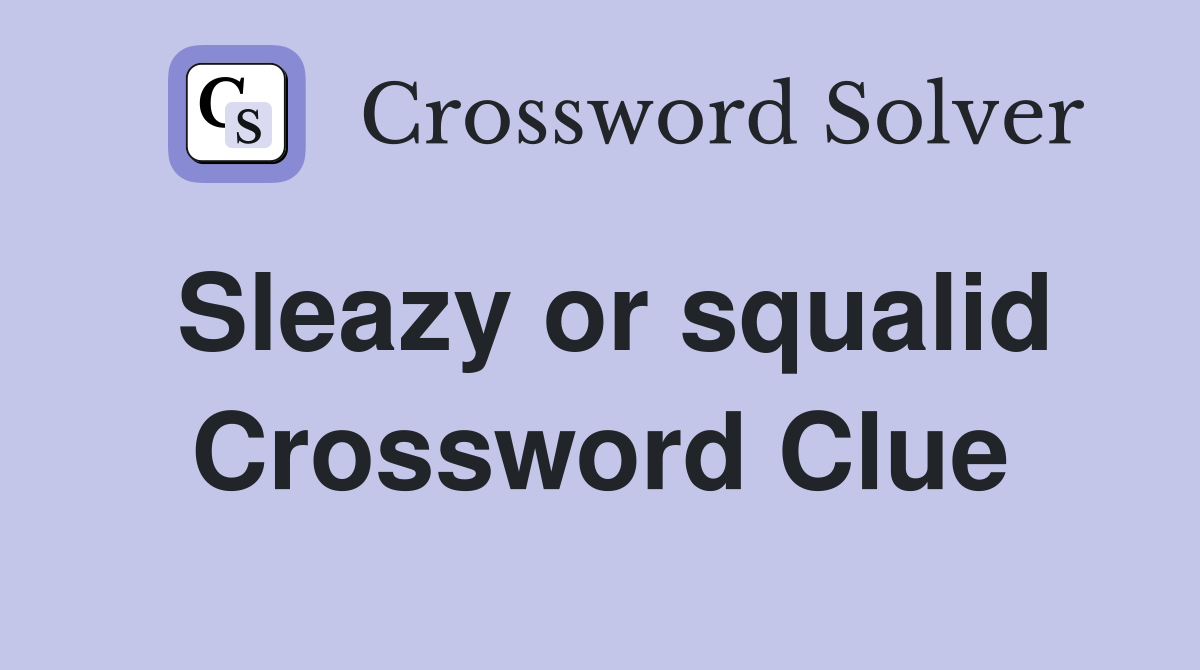 Sleazy or squalid Crossword Clue