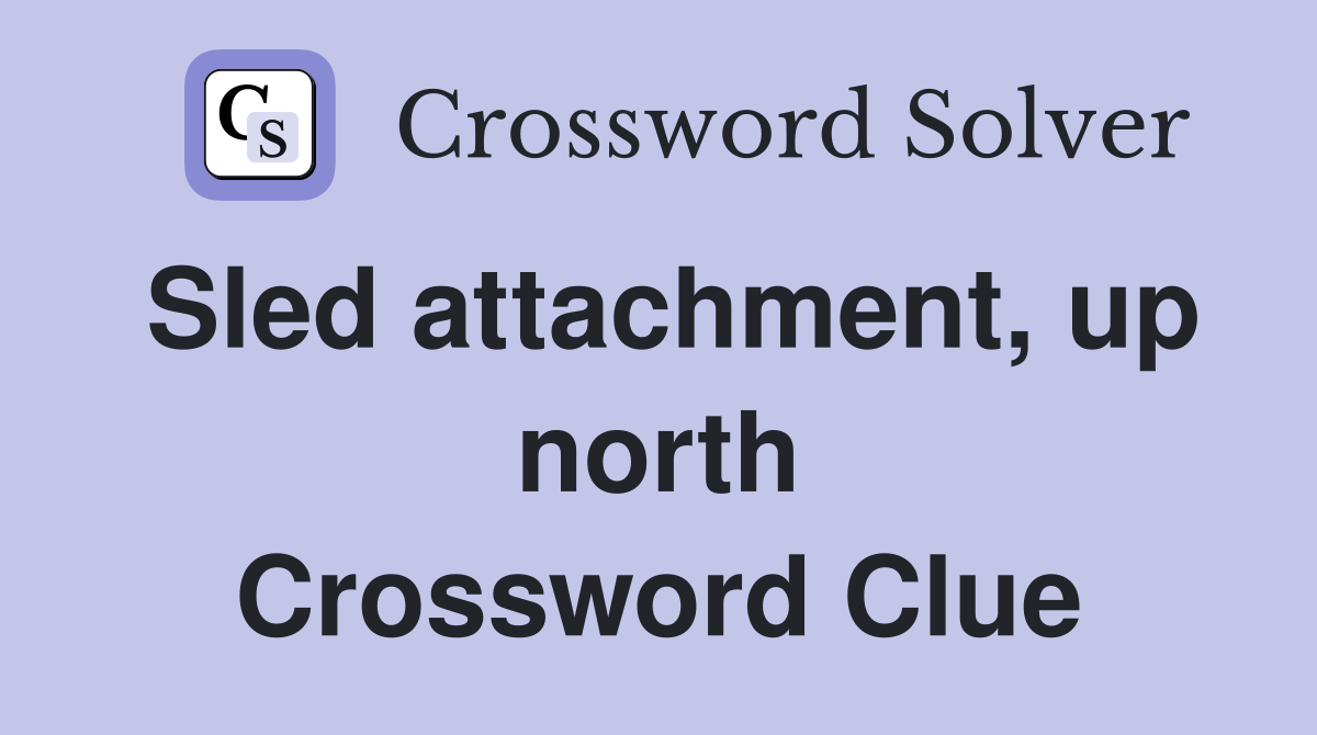 Sled attachment, up north Crossword Clue