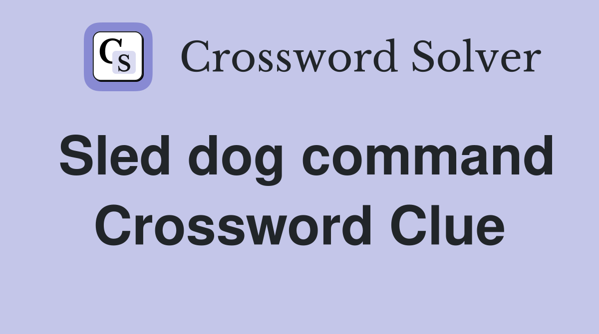 Sled dog command Crossword Clue
