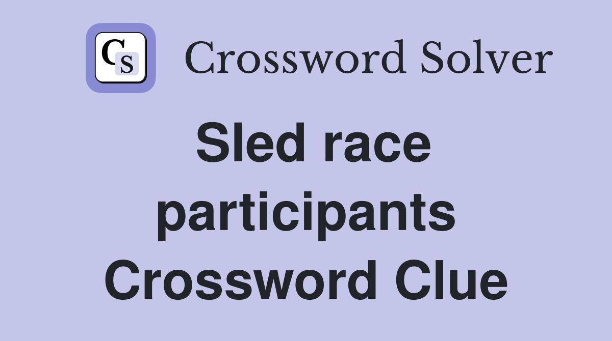 Sled race participants Crossword Clue