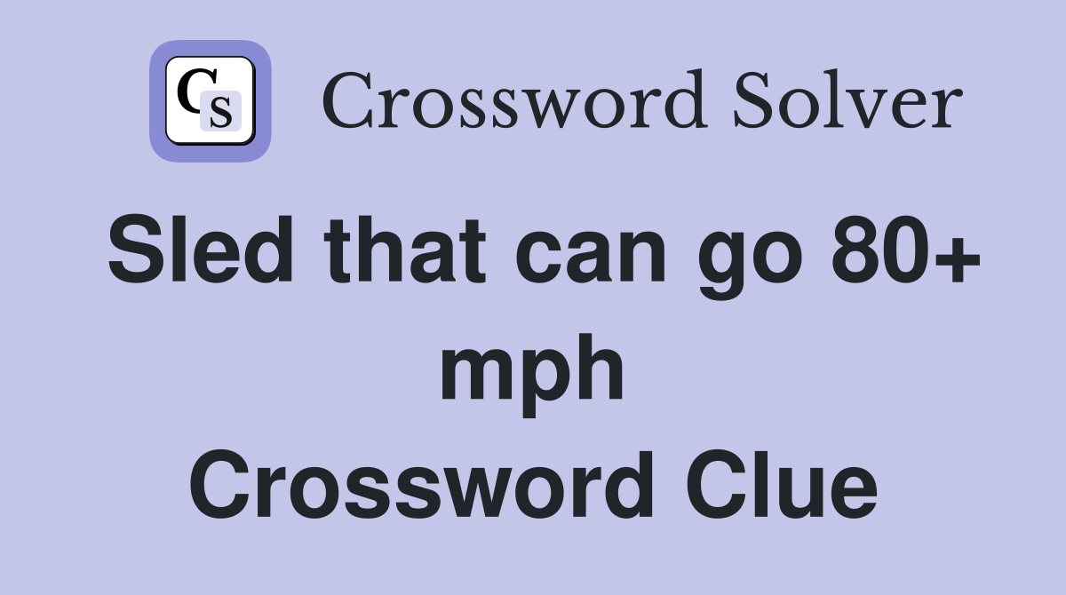 Sled that can go 80+ mph Crossword Clue