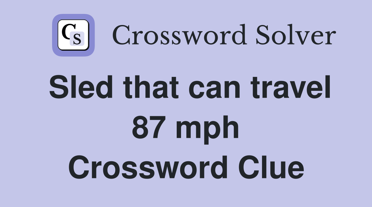 Sled that can travel 87 mph Crossword Clue