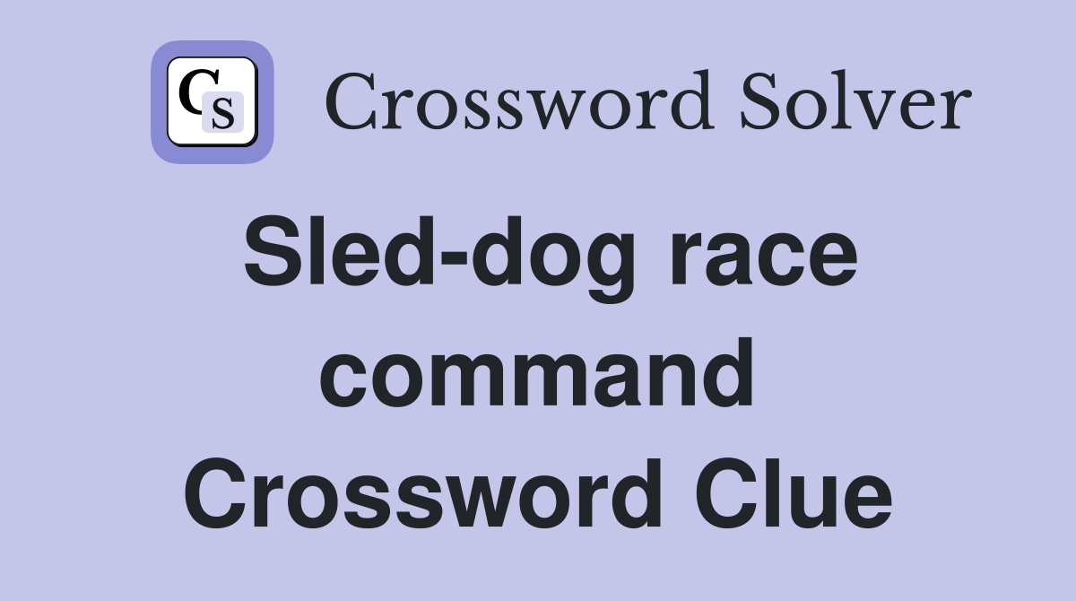 Sled-dog race command Crossword Clue
