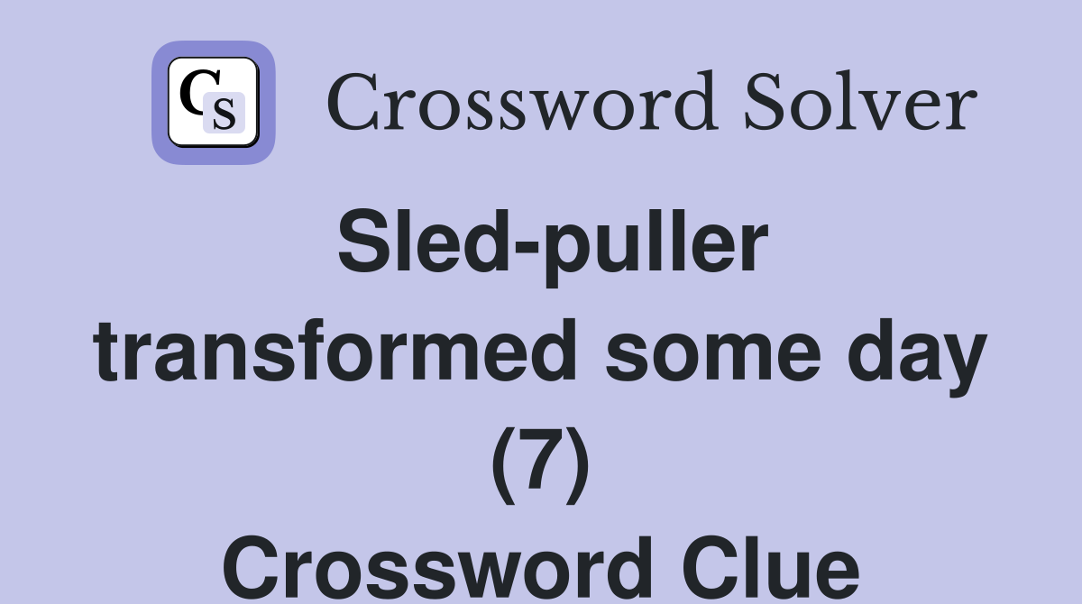 Sled-puller transformed some day (7) Crossword Clue