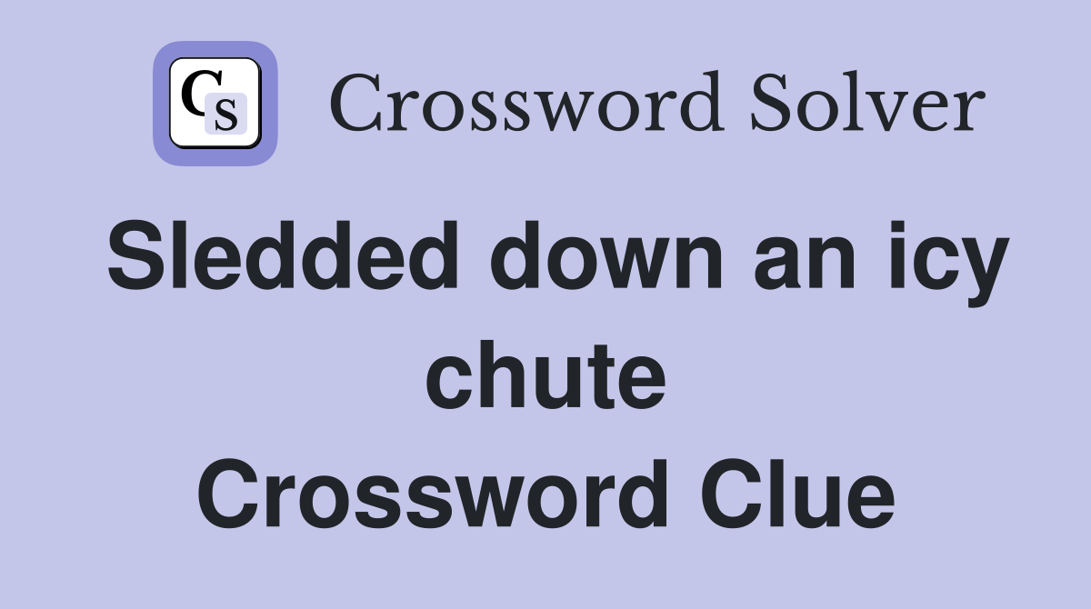 Sledded down an icy chute Crossword Clue