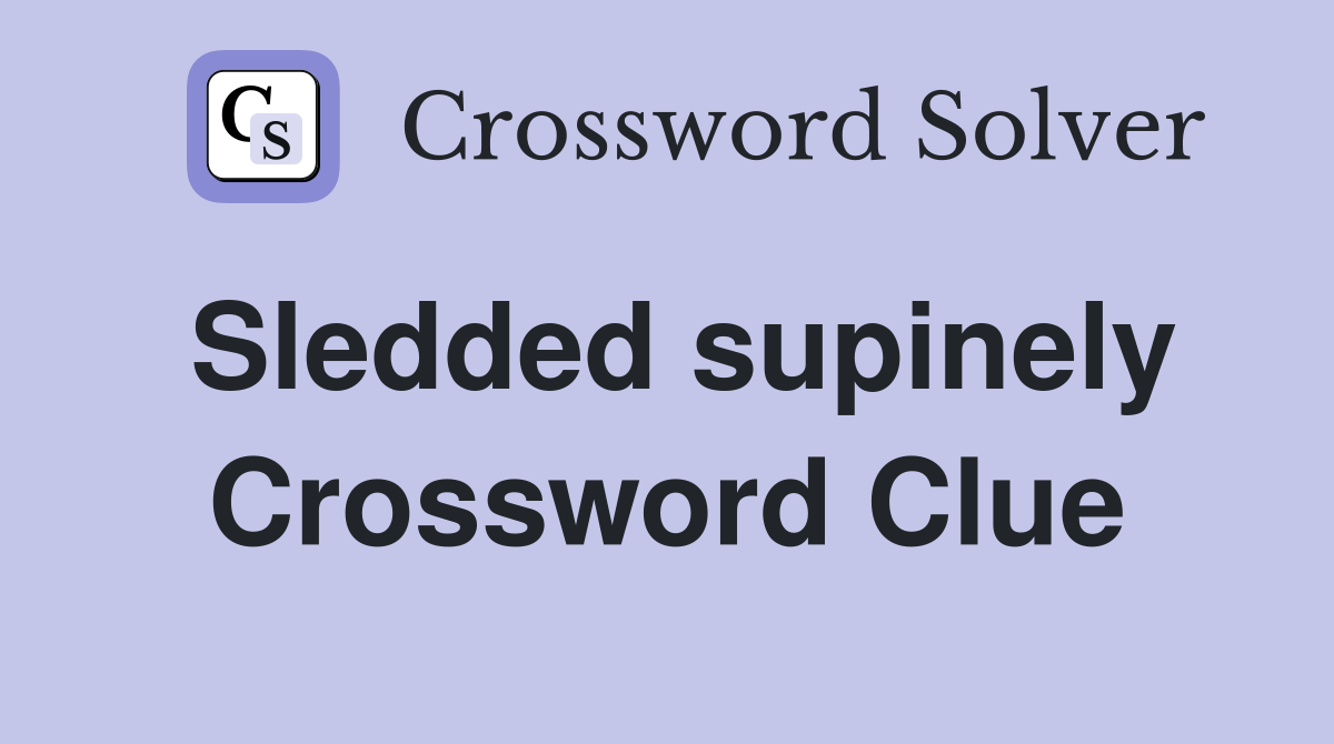 Sledded supinely Crossword Clue