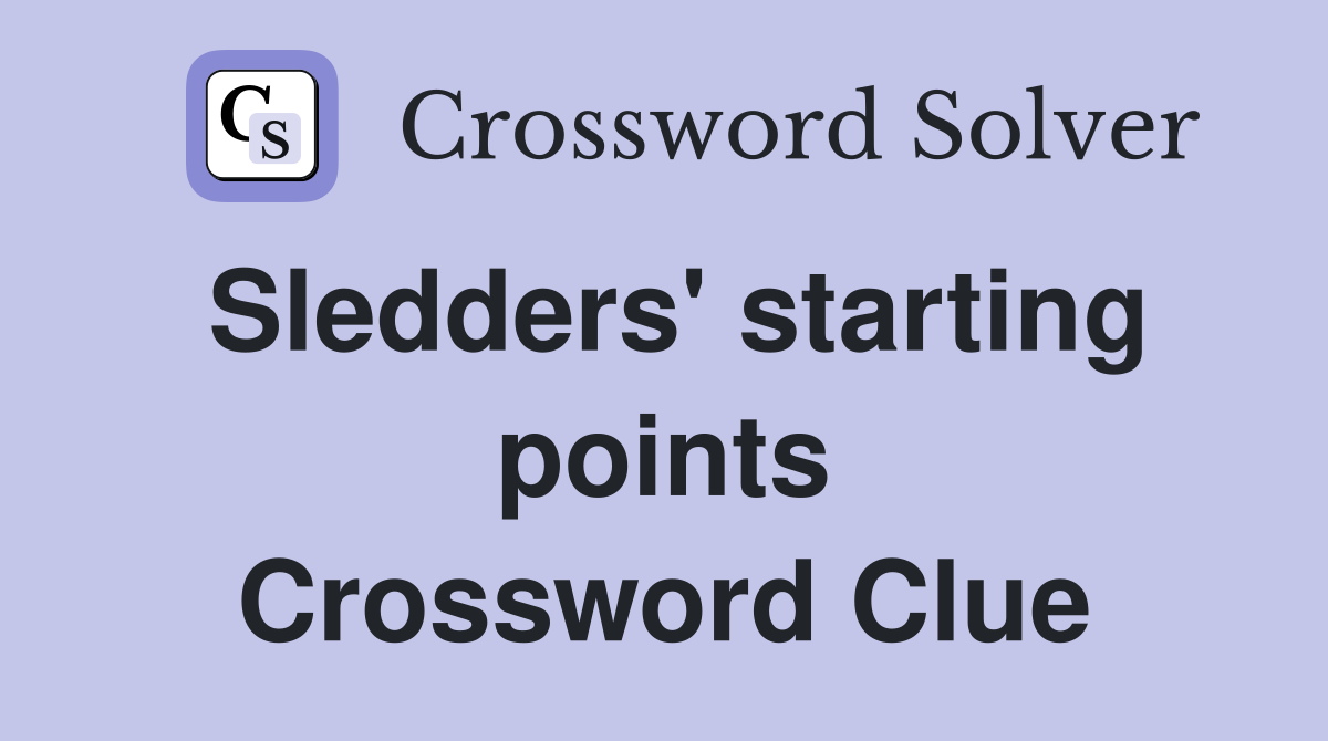 Sledders' starting points Crossword Clue