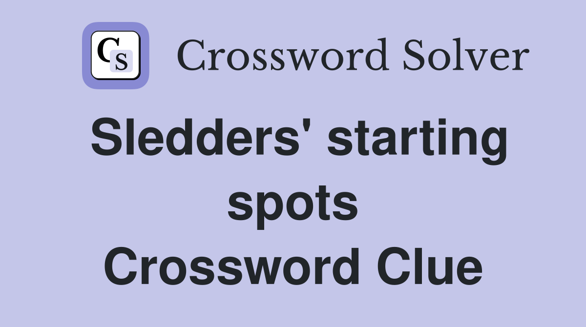 Sledders' starting spots Crossword Clue