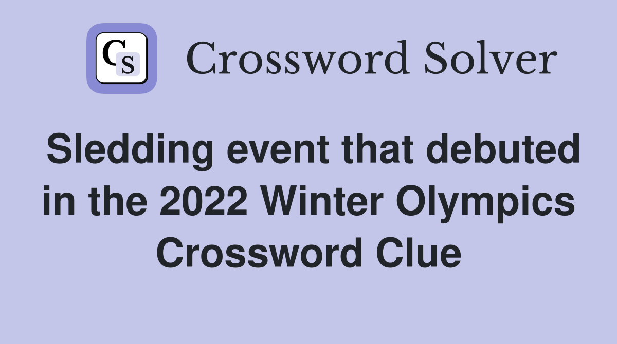 Sledding event that debuted in the 2022 Winter Olympics Crossword Clue