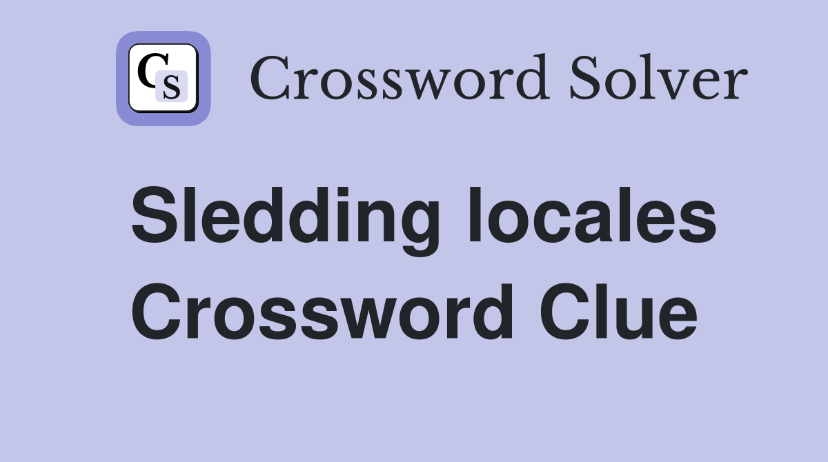 Sledding locales Crossword Clue