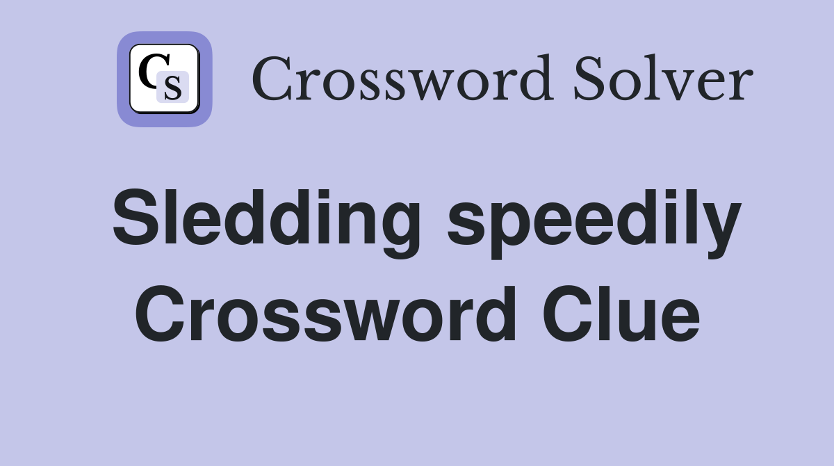 Sledding speedily Crossword Clue