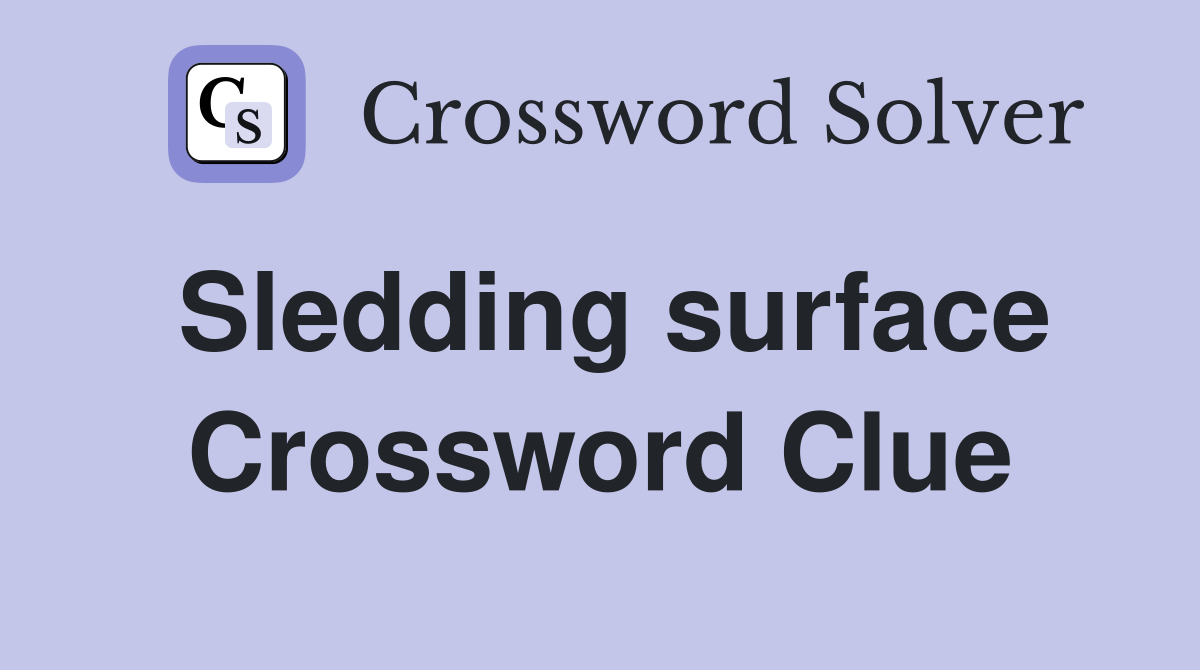 Sledding surface Crossword Clue