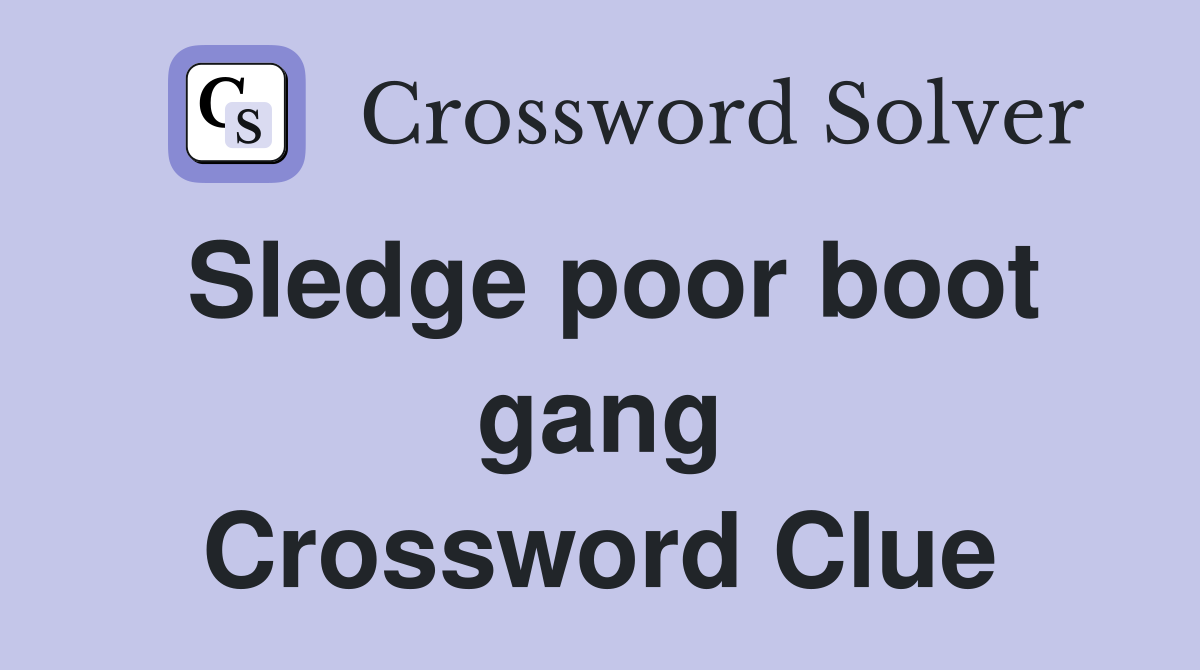 Sledge poor boot gang Crossword Clue