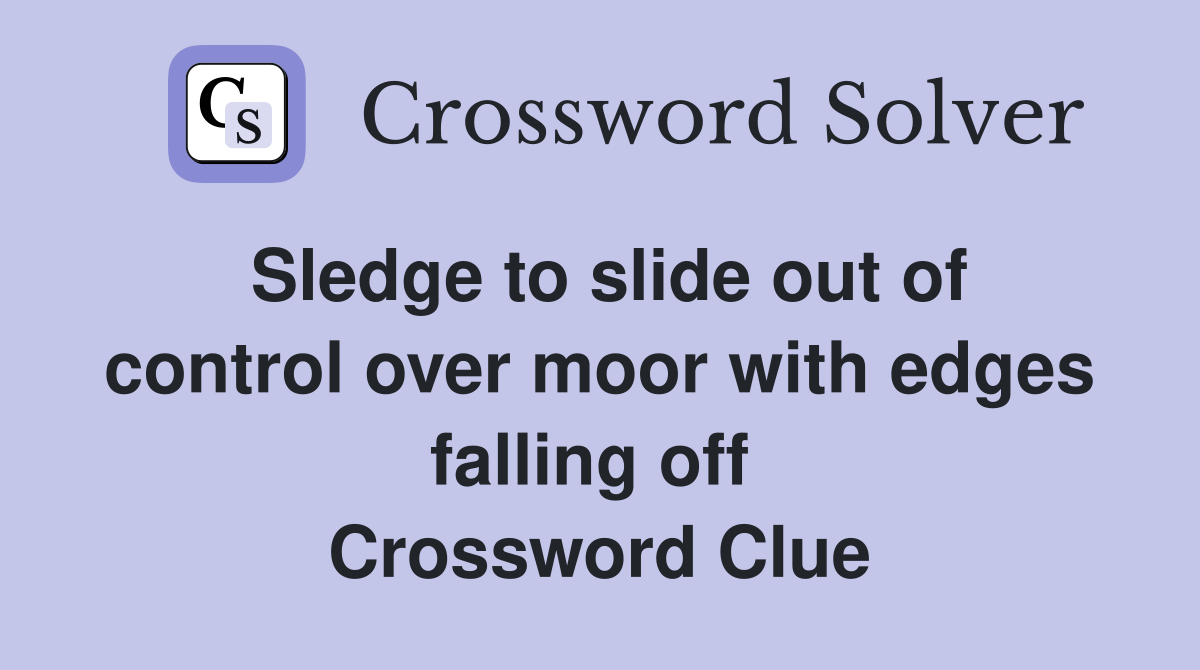Sledge to slide out of control over moor with edges falling off  Crossword Clue