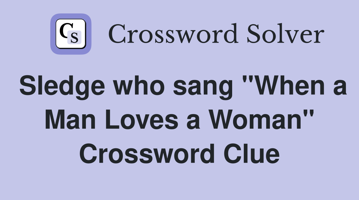 Sledge who sang "When a Man Loves a Woman" Crossword Clue
