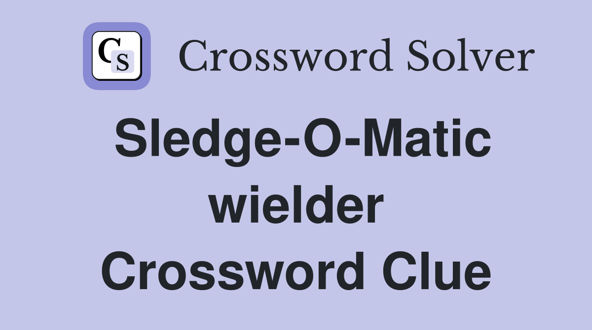 Sledge-O-Matic wielder Crossword Clue