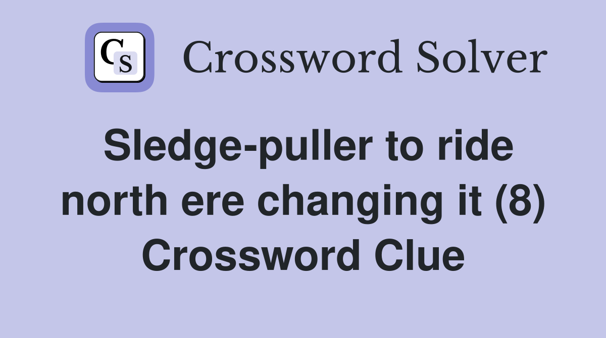 Sledge-puller to ride north ere changing it (8) Crossword Clue