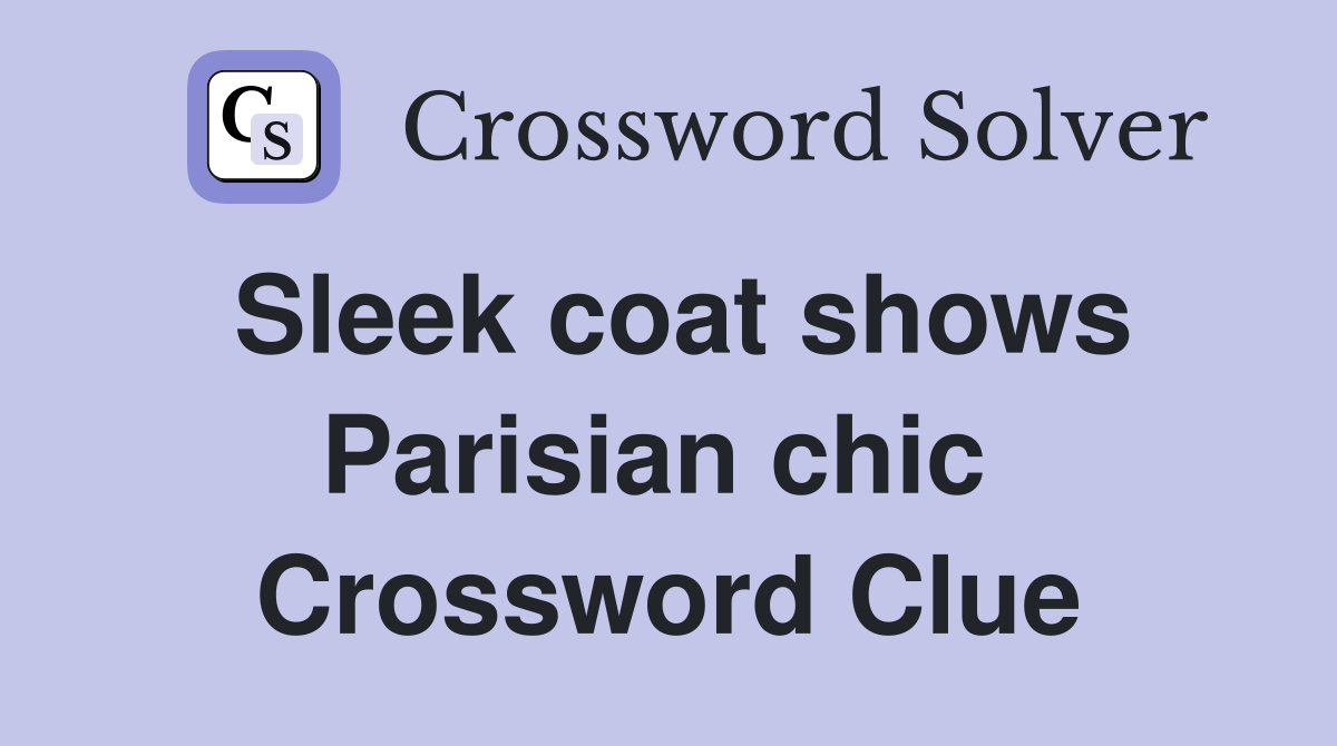 Sleek coat shows Parisian chic  Crossword Clue