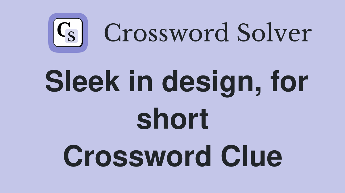 Sleek in design, for short Crossword Clue