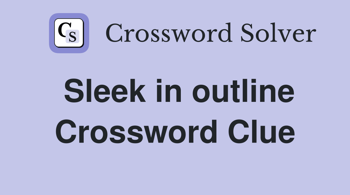 Sleek in outline Crossword Clue