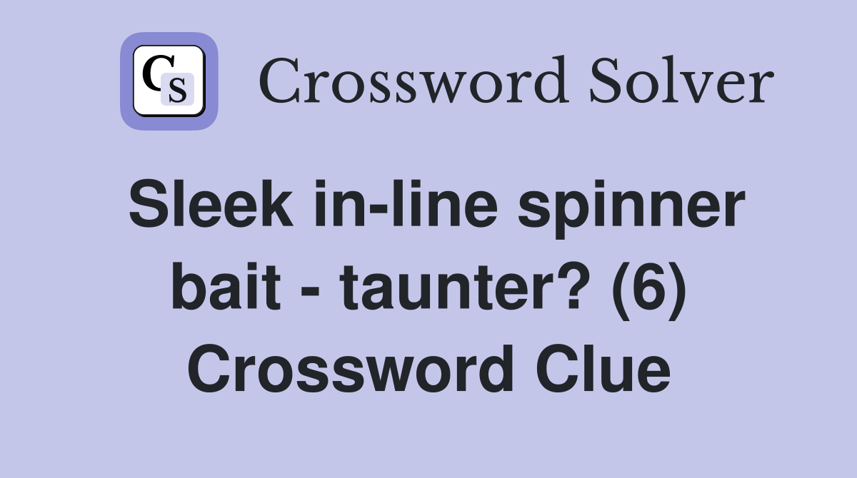 Sleek in-line spinner bait - taunter? (6) Crossword Clue